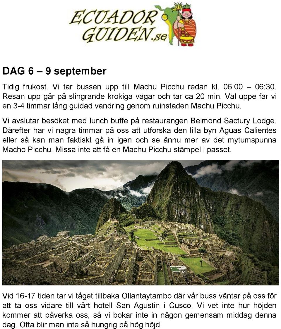 Därefter har vi några timmar på oss att utforska den lilla byn Aguas Calientes eller så kan man faktiskt gå in igen och se ännu mer av det mytumspunna Macho Picchu.