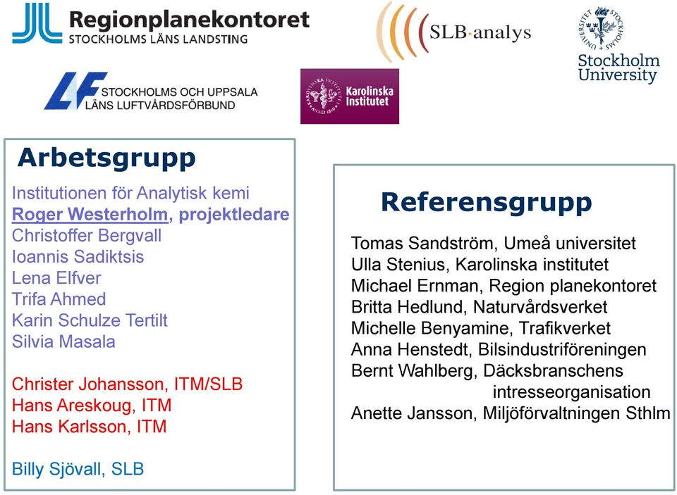 universitet Ulla Stenius, Karolinska institutet Michael Ernman, Region planekontoret Britta Hedlund, Naturvårdsverket Michelle Benyamine,