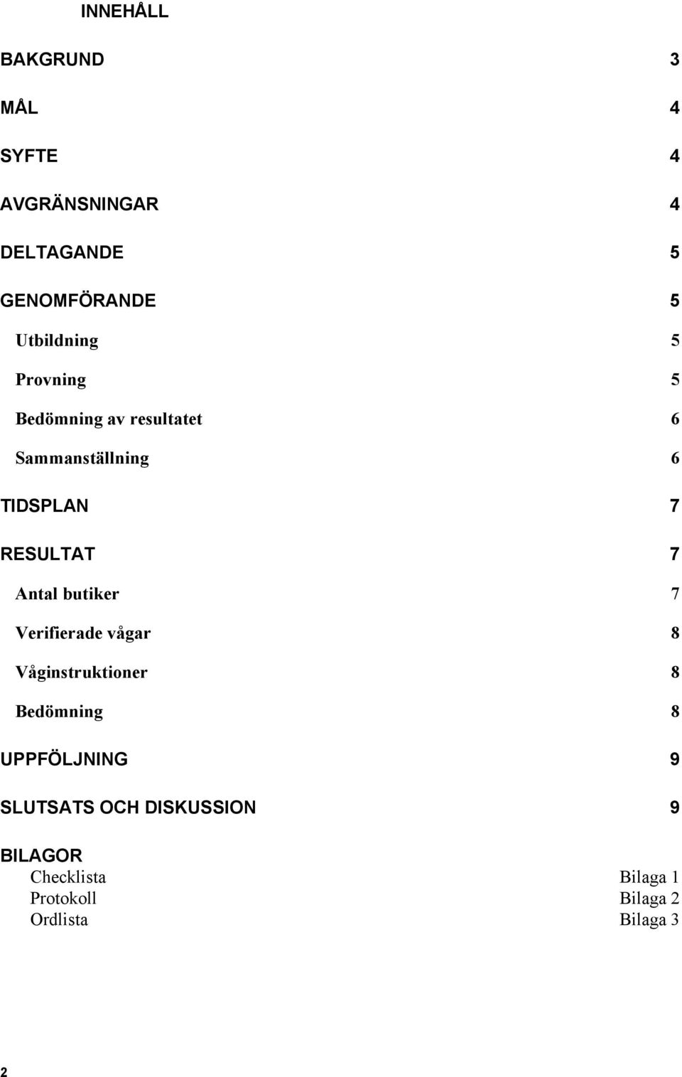 RESULTAT 7 Antal butiker 7 Verifierade vågar 8 Våginstruktioner 8 Bedömning 8