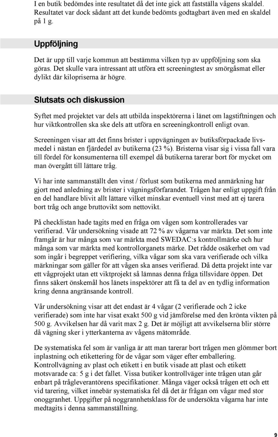 Det skulle vara intressant att utföra ett screeningtest av smörgåsmat eller dylikt där kilopriserna är högre.