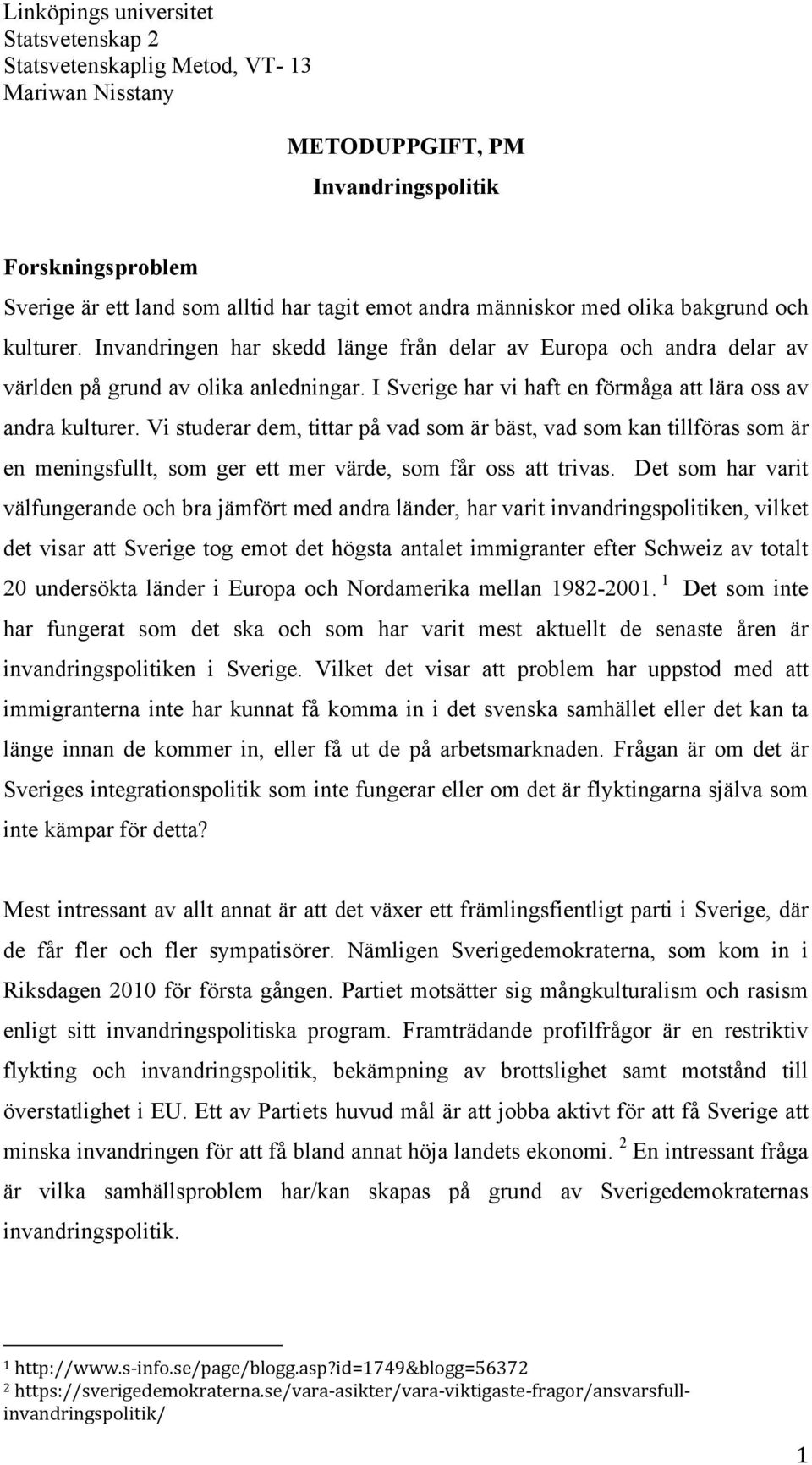 Vi studerar dem, tittar på vad som är bäst, vad som kan tillföras som är en meningsfullt, som ger ett mer värde, som får oss att trivas.