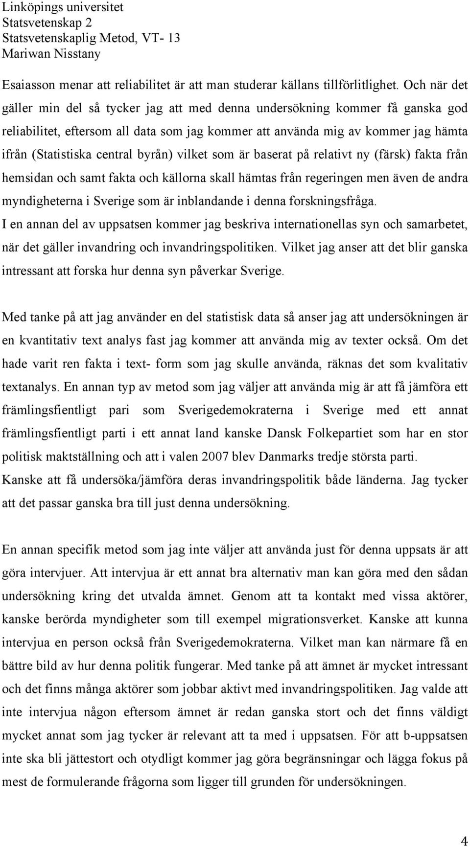 byrån) vilket som är baserat på relativt ny (färsk) fakta från hemsidan och samt fakta och källorna skall hämtas från regeringen men även de andra myndigheterna i Sverige som är inblandande i denna