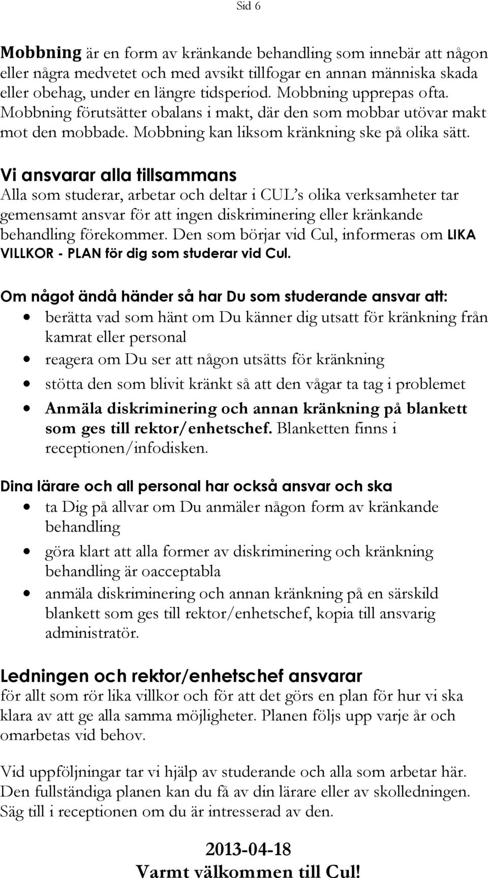 Vi ansvarar alla tillsammans Alla som studerar, arbetar och deltar i CUL s olika verksamheter tar gemensamt ansvar för att ingen diskriminering eller kränkande behandling förekommer.