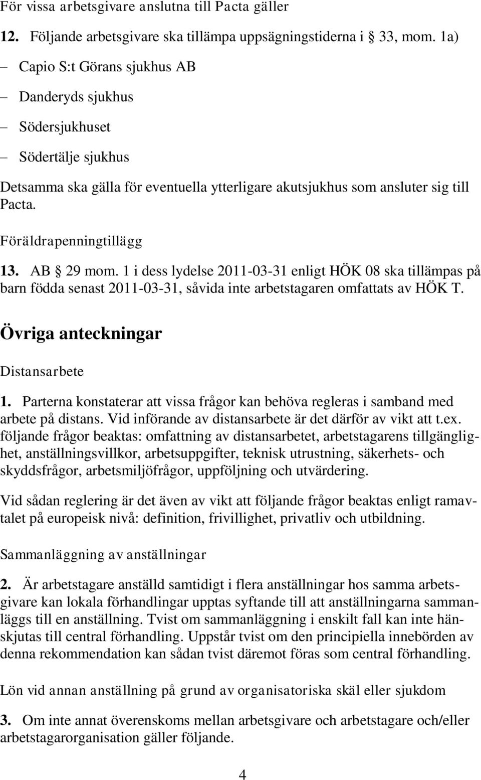 AB 29 mom. 1 i dess lydelse 2011-03-31 enligt HÖK 08 ska tillämpas på barn födda senast 2011-03-31, såvida inte arbetstagaren omfattats av HÖK T. Övriga anteckningar Distansarbete 1.