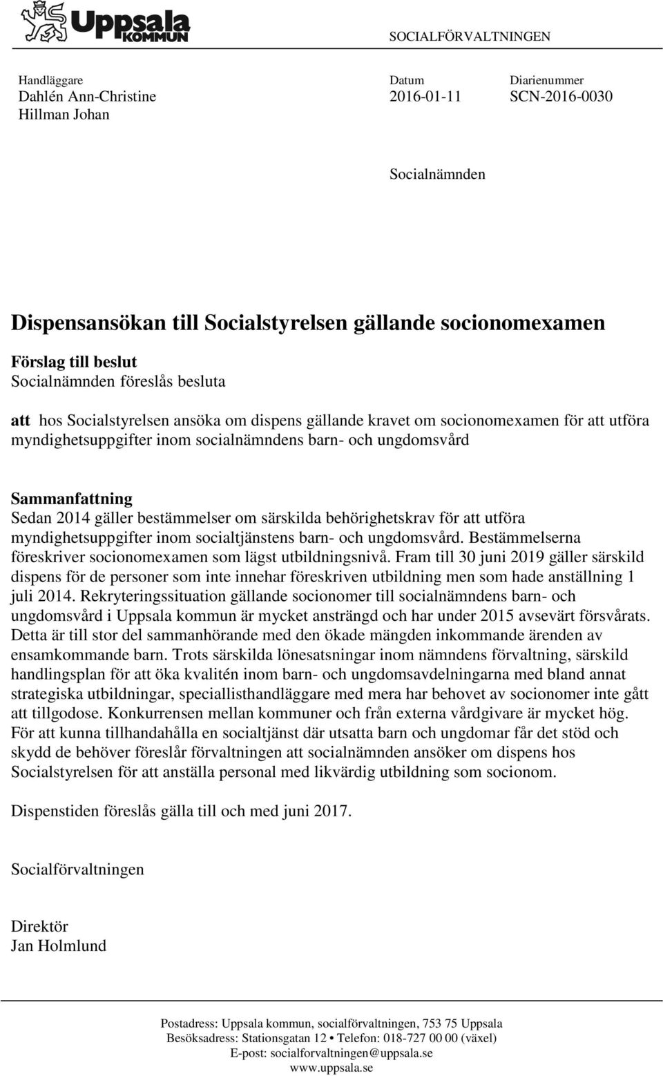 Sammanfattning Sedan 2014 gäller bestämmelser om särskilda behörighetskrav för att utföra myndighetsuppgifter inom socialtjänstens barn- och ungdomsvård.