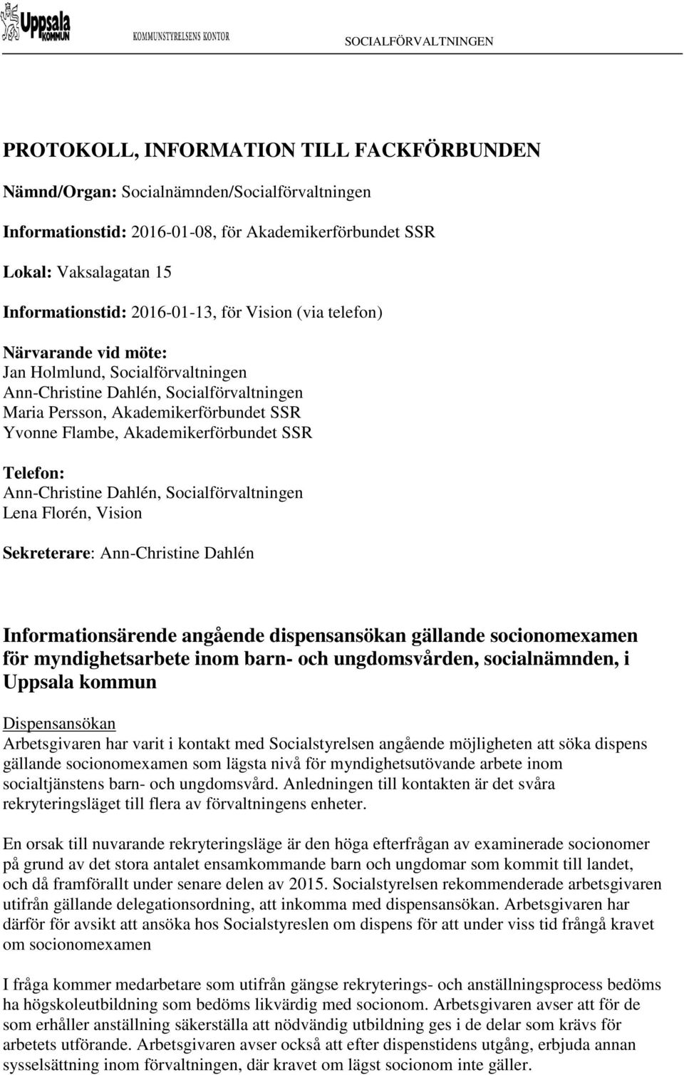 Flambe, Akademikerförbundet SSR Telefon: Ann-Christine Dahlén, Socialförvaltningen Lena Florén, Vision Sekreterare: Ann-Christine Dahlén Informationsärende angående dispensansökan gällande