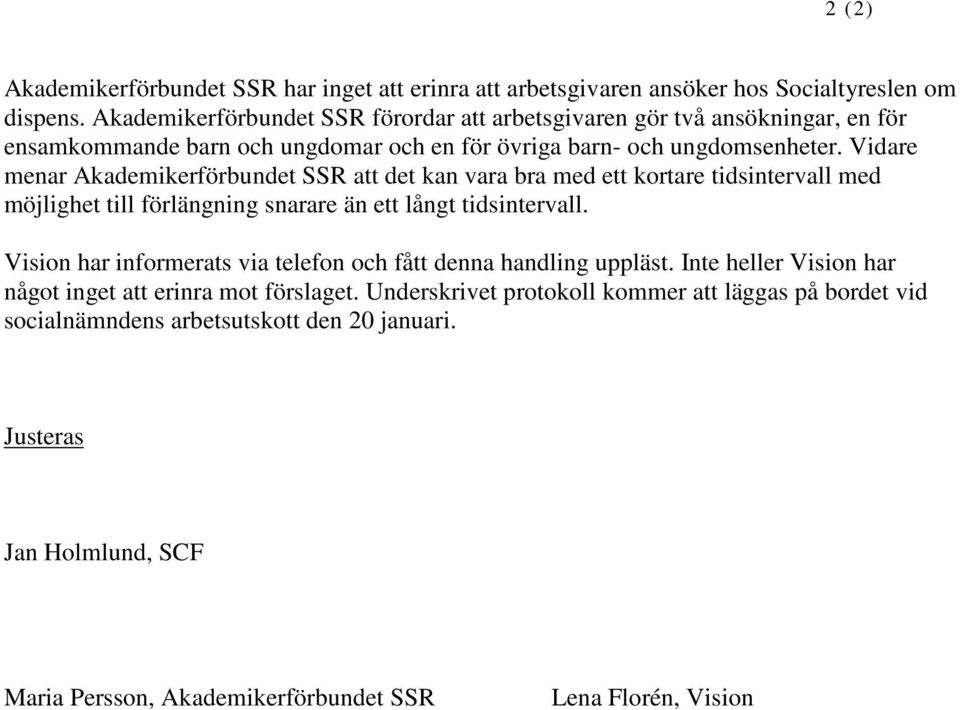 Vidare menar Akademikerförbundet SSR att det kan vara bra med ett kortare tidsintervall med möjlighet till förlängning snarare än ett långt tidsintervall.