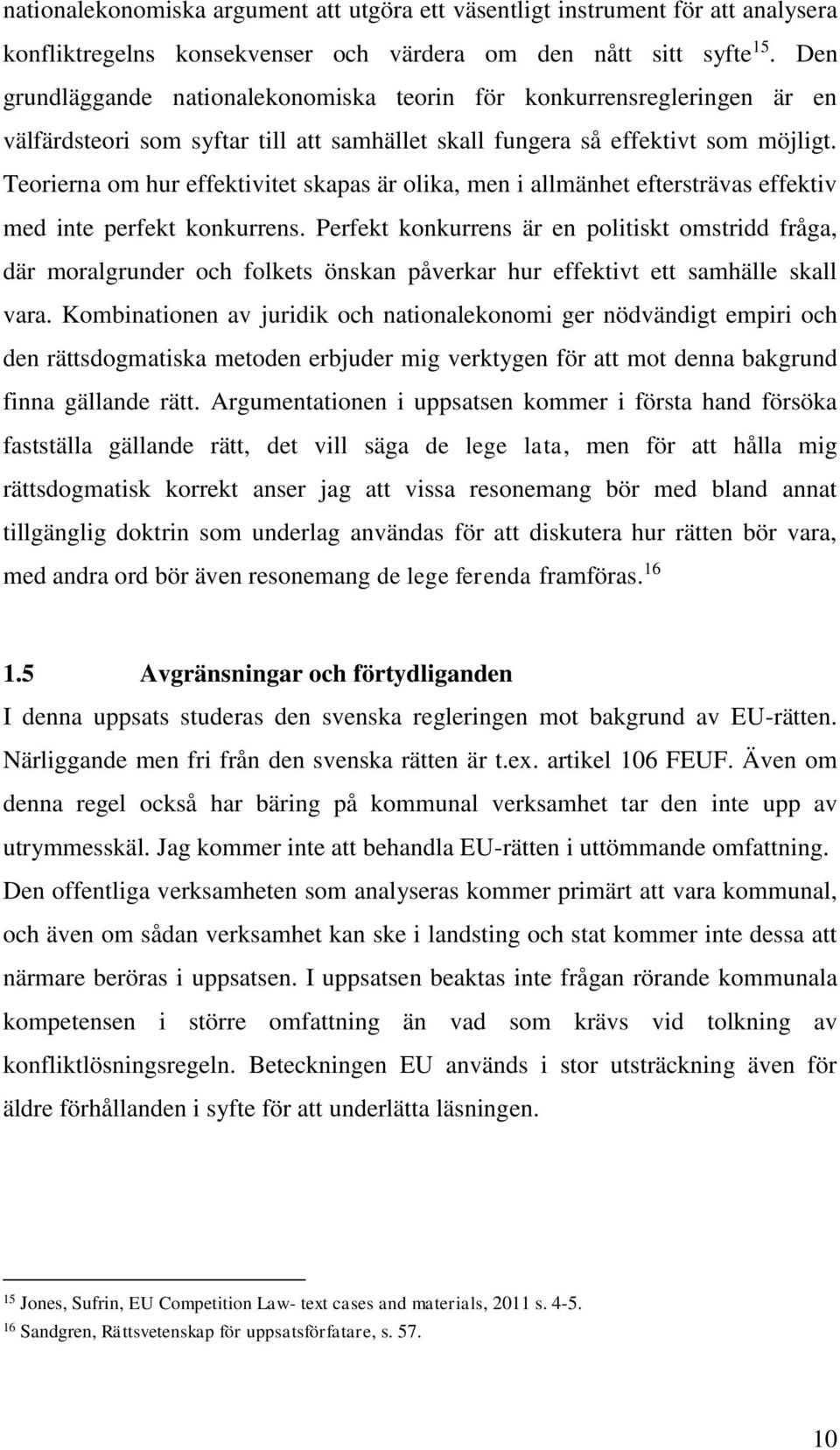 Teorierna om hur effektivitet skapas är olika, men i allmänhet eftersträvas effektiv med inte perfekt konkurrens.