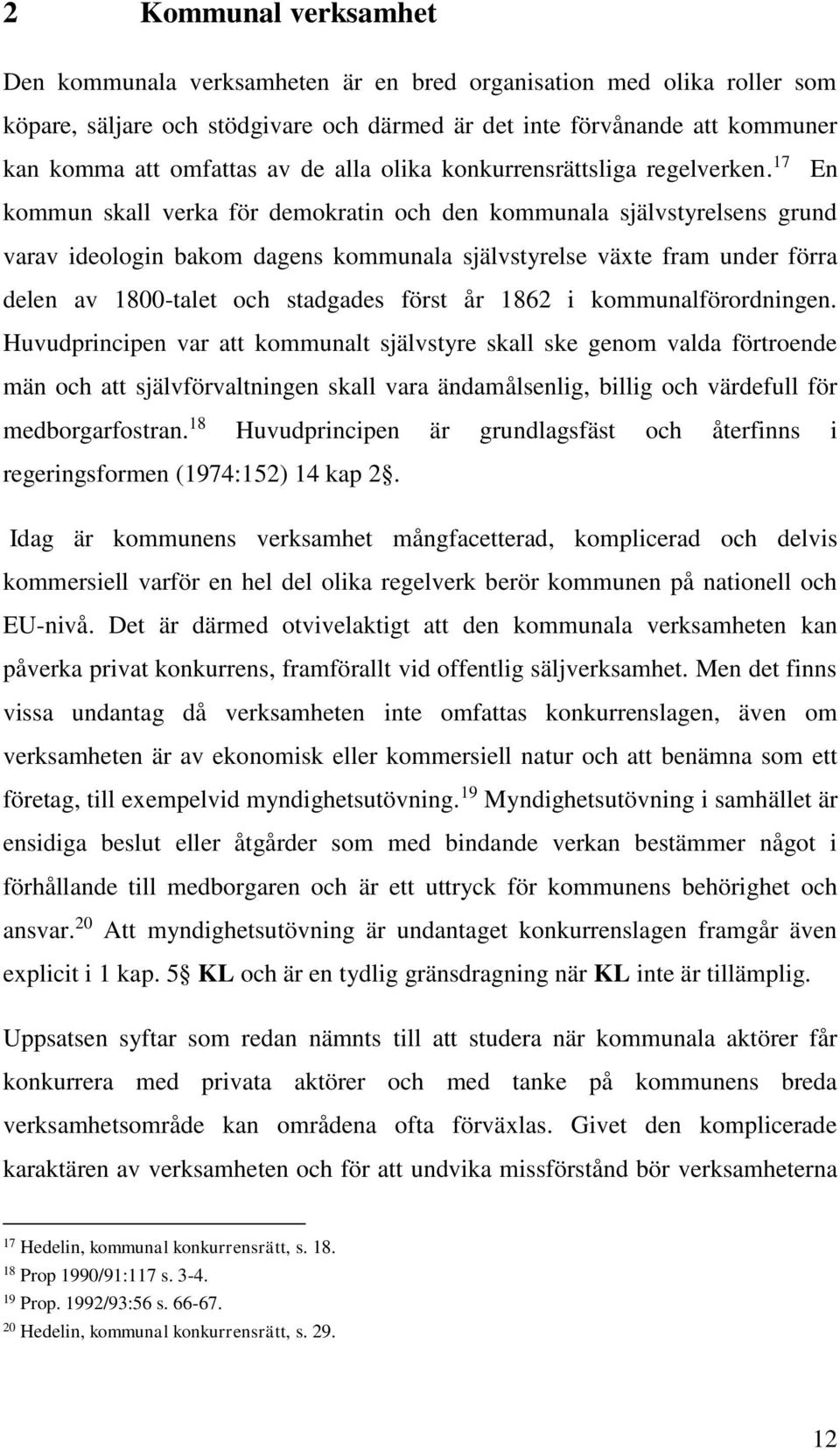 17 En kommun skall verka för demokratin och den kommunala självstyrelsens grund varav ideologin bakom dagens kommunala självstyrelse växte fram under förra delen av 1800-talet och stadgades först år