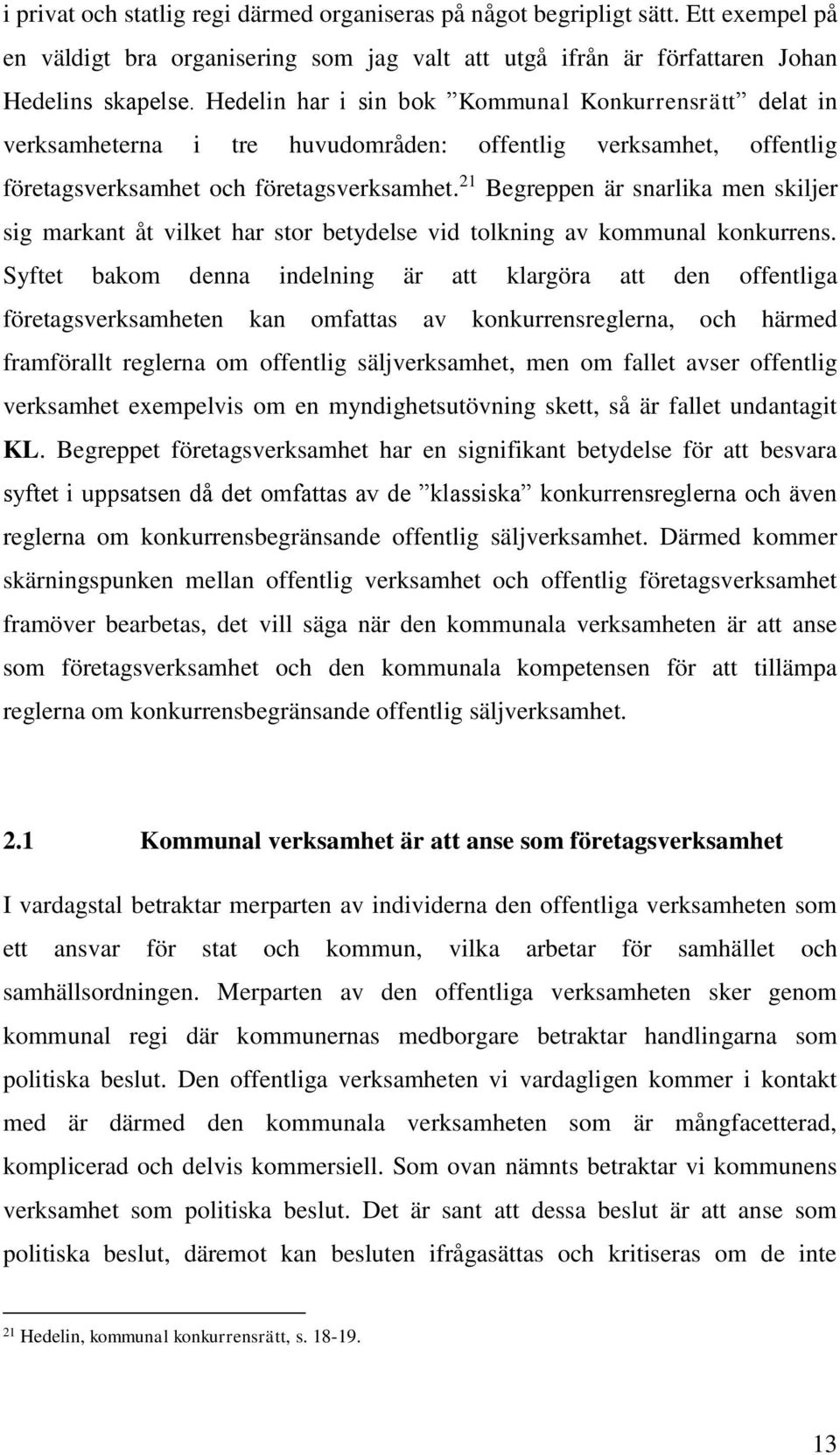 21 Begreppen är snarlika men skiljer sig markant åt vilket har stor betydelse vid tolkning av kommunal konkurrens.