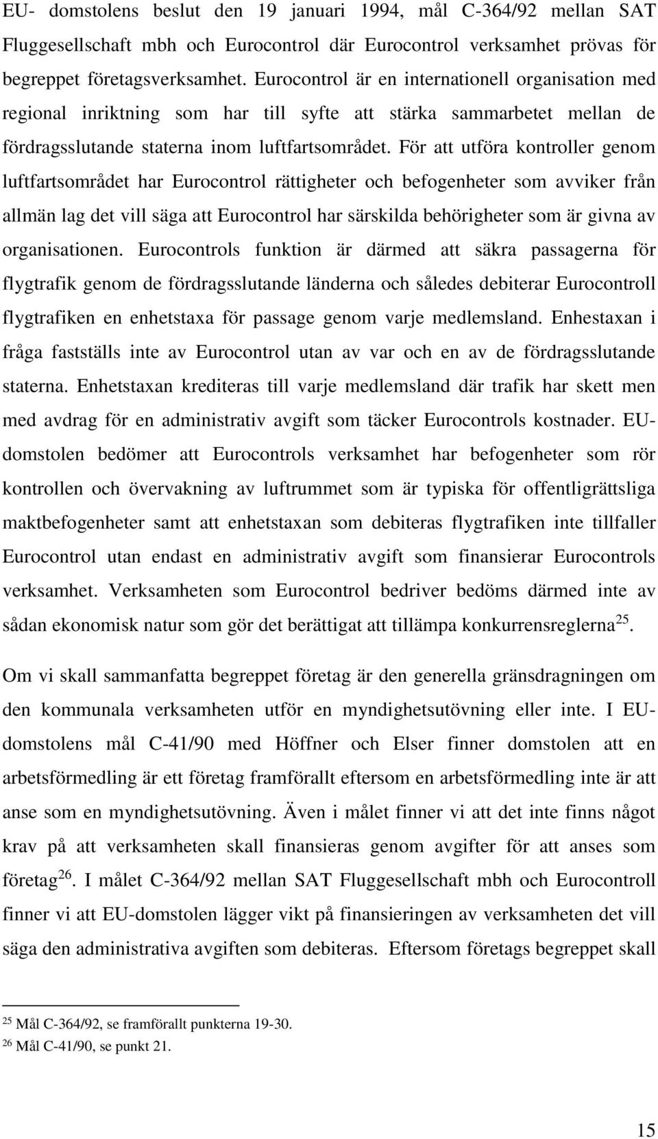 För att utföra kontroller genom luftfartsområdet har Eurocontrol rättigheter och befogenheter som avviker från allmän lag det vill säga att Eurocontrol har särskilda behörigheter som är givna av