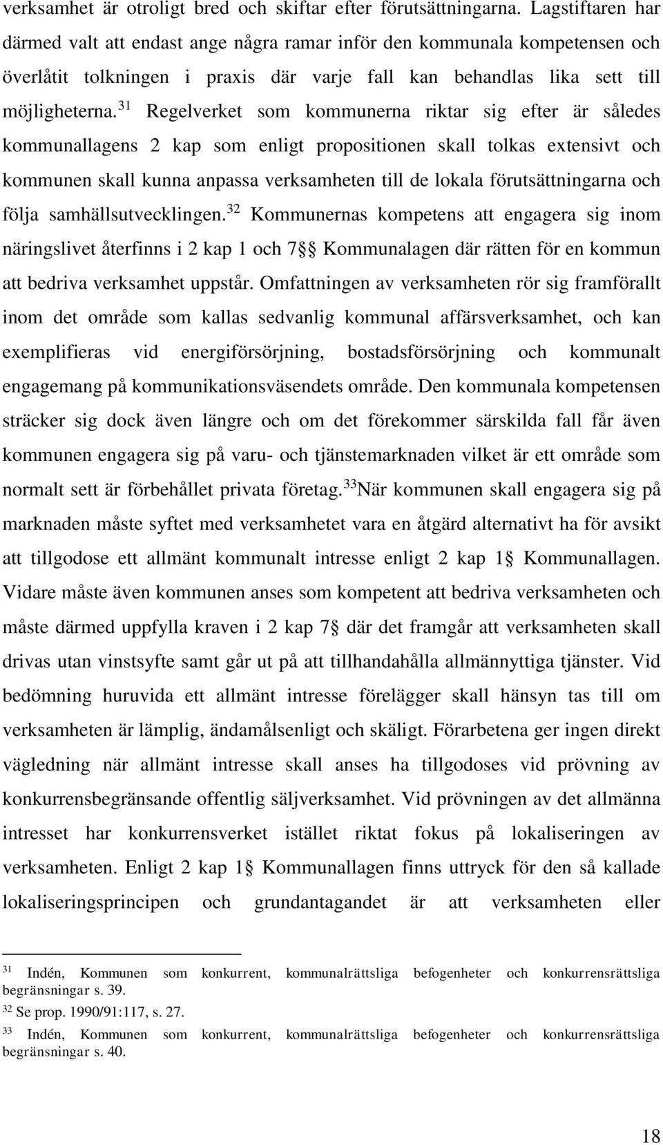 31 Regelverket som kommunerna riktar sig efter är således kommunallagens 2 kap som enligt propositionen skall tolkas extensivt och kommunen skall kunna anpassa verksamheten till de lokala