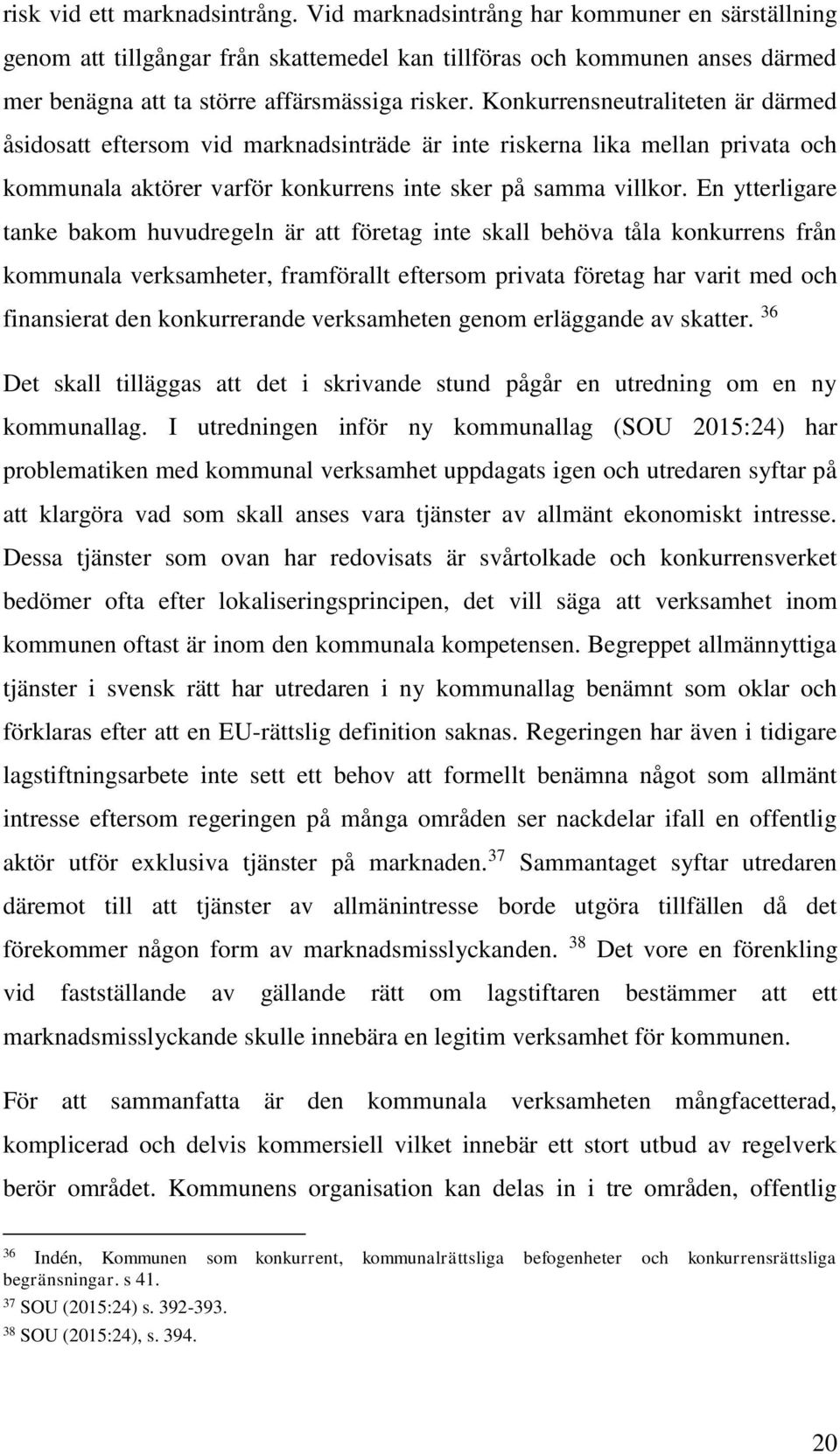 Konkurrensneutraliteten är därmed åsidosatt eftersom vid marknadsinträde är inte riskerna lika mellan privata och kommunala aktörer varför konkurrens inte sker på samma villkor.