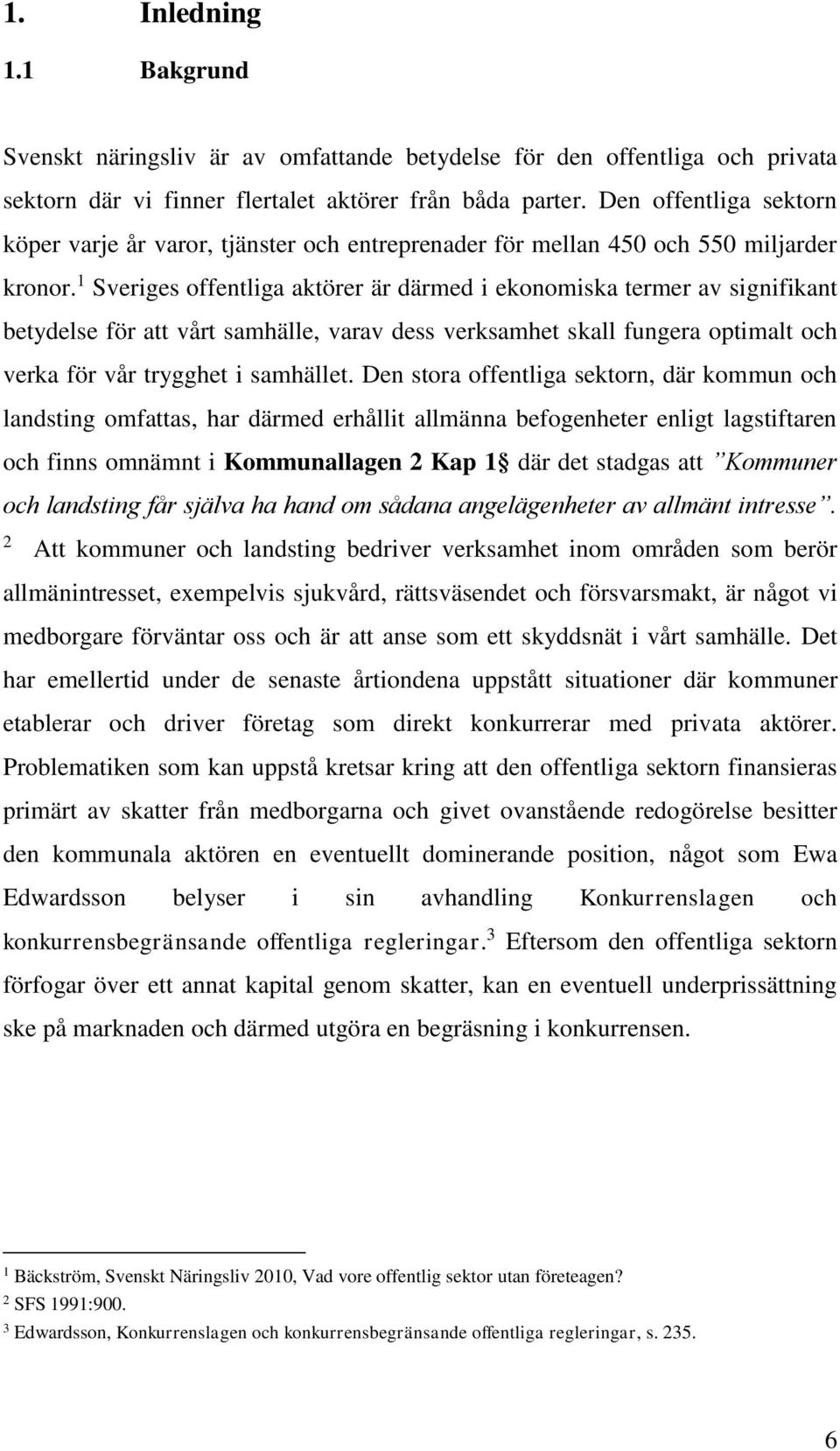 1 Sveriges offentliga aktörer är därmed i ekonomiska termer av signifikant betydelse för att vårt samhälle, varav dess verksamhet skall fungera optimalt och verka för vår trygghet i samhället.