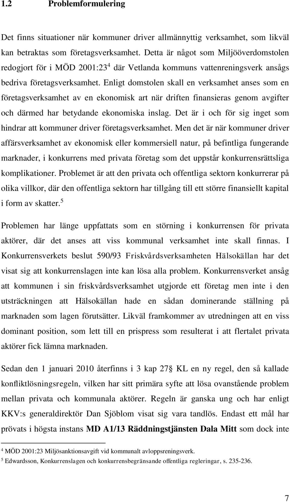 Enligt domstolen skall en verksamhet anses som en företagsverksamhet av en ekonomisk art när driften finansieras genom avgifter och därmed har betydande ekonomiska inslag.