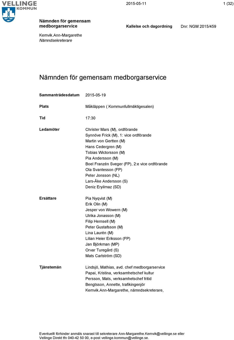 vice ordförande Martin von Gertten (M) Hans Cedergren (M) Tobias Wictorsson (M) Pia Andersson (M) Boel Franzén Sveger (FP), 2:e vice ordförande Ola Svantesson (FP) Peter Jonsson (NL) Lars-Åke