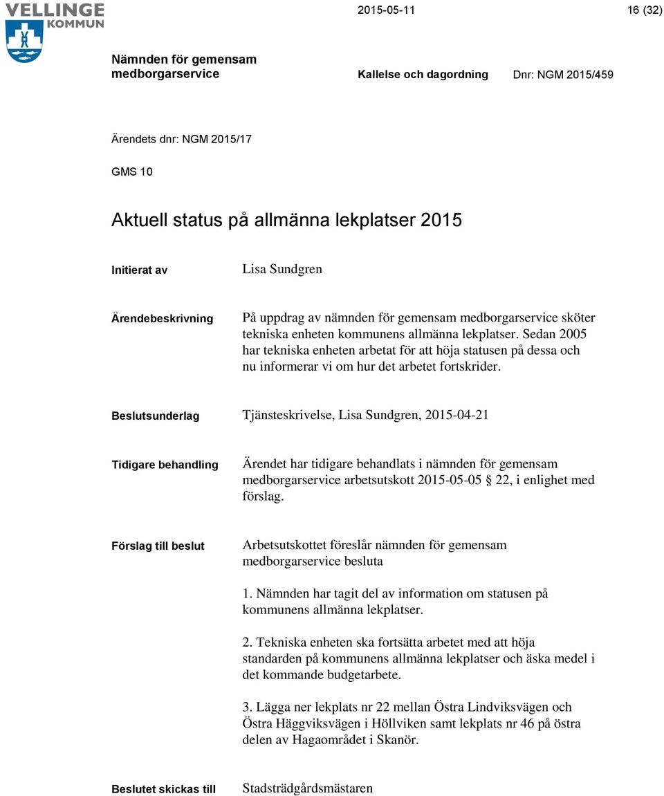 Beslutsunderlag Tjänsteskrivelse, Lisa Sundgren, 2015-04-21 Tidigare behandling Ärendet har tidigare behandlats i nämnden för gemensam arbetsutskott 2015-05-05 22, i enlighet med förslag.