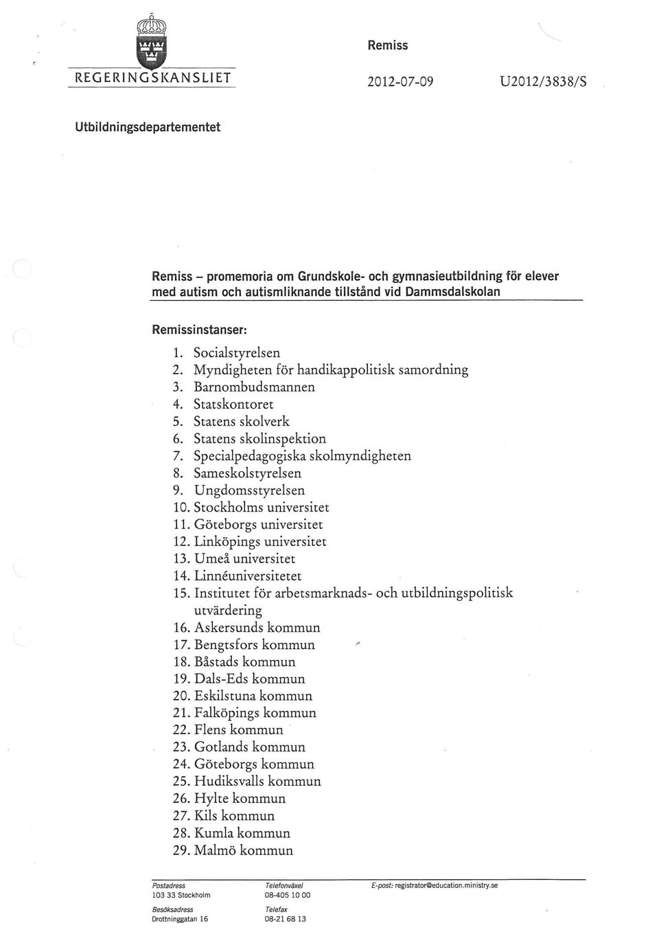 Specialpedagogiska skolmyndigheten 8. Sameskolstyrelsen 9. Ungdomsstyrelsen 10. Stockholms universitet 11. Göteborgs universitet 12. Linköpings universitet 13. Umeå universitet 14.