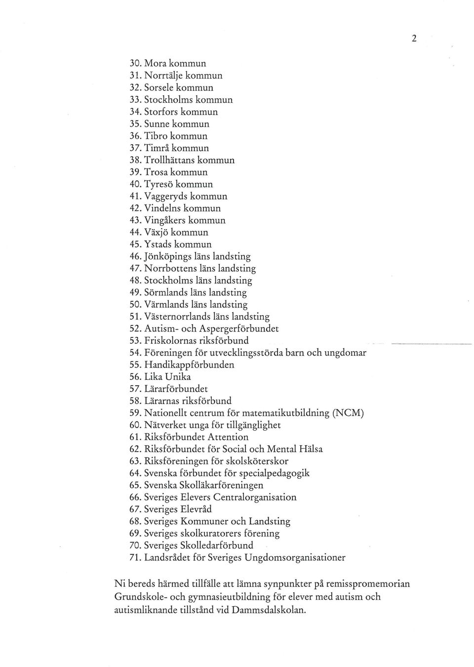 Stockholms läns landsting 49. Sörmlands läns landsting 50. Värmlands läns landsting 51. Västernorrlands läns landsting 52. Autism- och Aspergerförbundet 53. Friskolornas riksförbund --- --- -- 54.