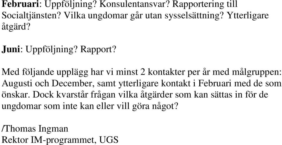 Med följande upplägg har vi minst 2 kontakter per år med målgruppen: Augusti och December, samt ytterligare