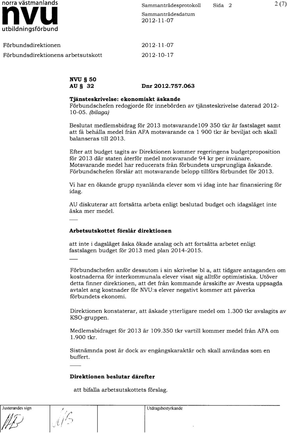 (bilaga) Beslutat medlemsbidrag for 20 13 motsvarandel09 350 tkr Ar fastslaget samt att ta behalla medel fran AFA motsvarande ca 1 900 tkr Ar beviljat och skall balanseras till 2OI3.