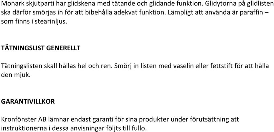 Lämpligt att använda är paraffin som finns i stearinljus. TÄTNINGSLIST GENERELLT Tätningslisten skall hållas hel och ren.