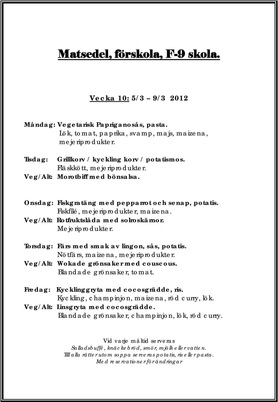 Veg/Alt: Rotfruktslåda med solroskärnor. Mejeriprodukter. Torsdag: Färs med smak av lingon, sås, potatis. Nötfärs, maizena, mejeriprodukter. Veg/Alt: Wokade grönsaker med couscous.