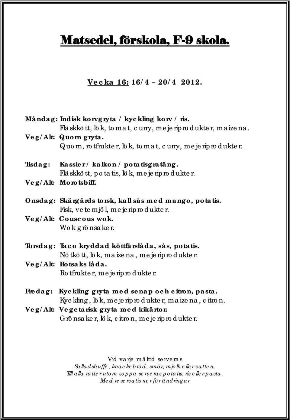Onsdag: Skärgårds torsk, kall sås med mango, potatis. Fisk, vetemjöl, mejeriprodukter. Veg/Alt: Couscous wok. Wok grönsaker. Torsdag: Taco kryddad köttfärslåda, sås, potatis.
