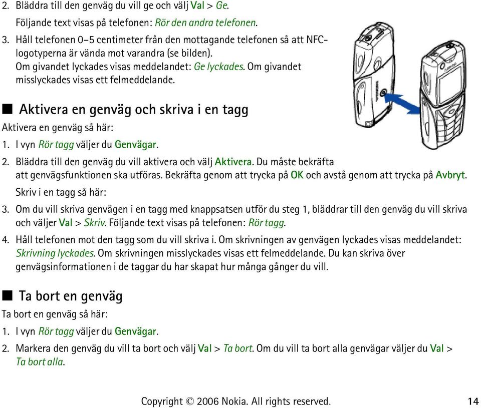 Om givandet misslyckades visas ett felmeddelande. Aktivera en genväg och skriva i en tagg Aktivera en genväg så här: 1. I vyn Rör tagg väljer du Genvägar. 2.