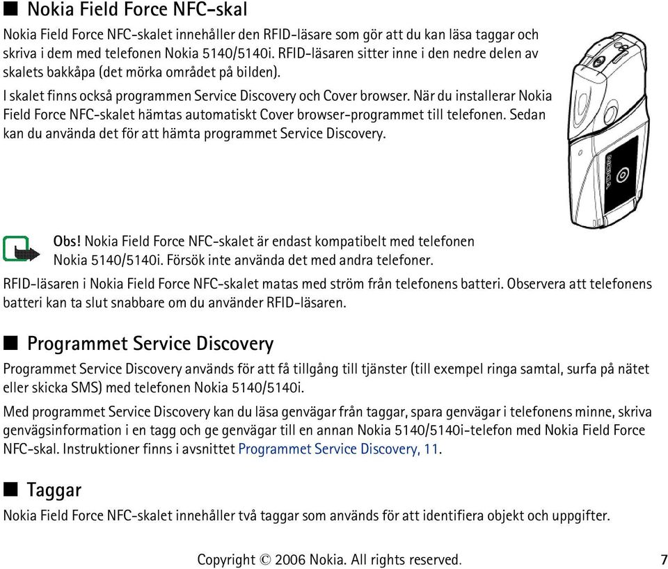 När du installerar Nokia Field Force NFC-skalet hämtas automatiskt Cover browser-programmet till telefonen. Sedan kan du använda det för att hämta programmet Service Discovery. Obs!