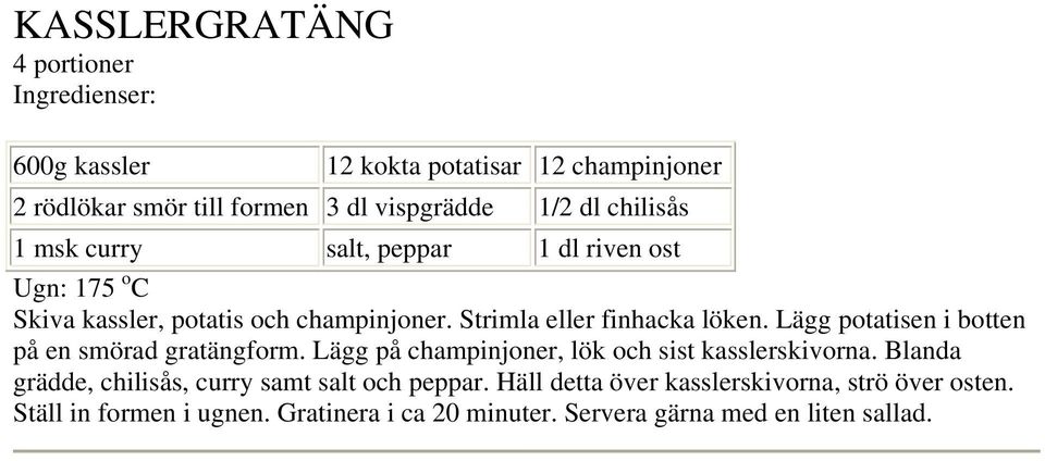 Lägg potatisen i botten på en smörad gratängform. Lägg på champinjoner, lök och sist kasslerskivorna.