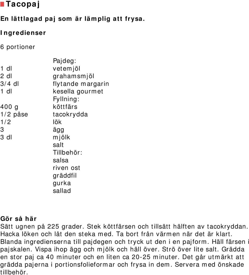 Tillbehör: salsa riven ost gräddfil gurka sallad Gör så här Sätt ugnen på 225 grader. Stek köttfärsen och tillsätt hälften av tacokryddan. Hacka löken och låt den steka med.