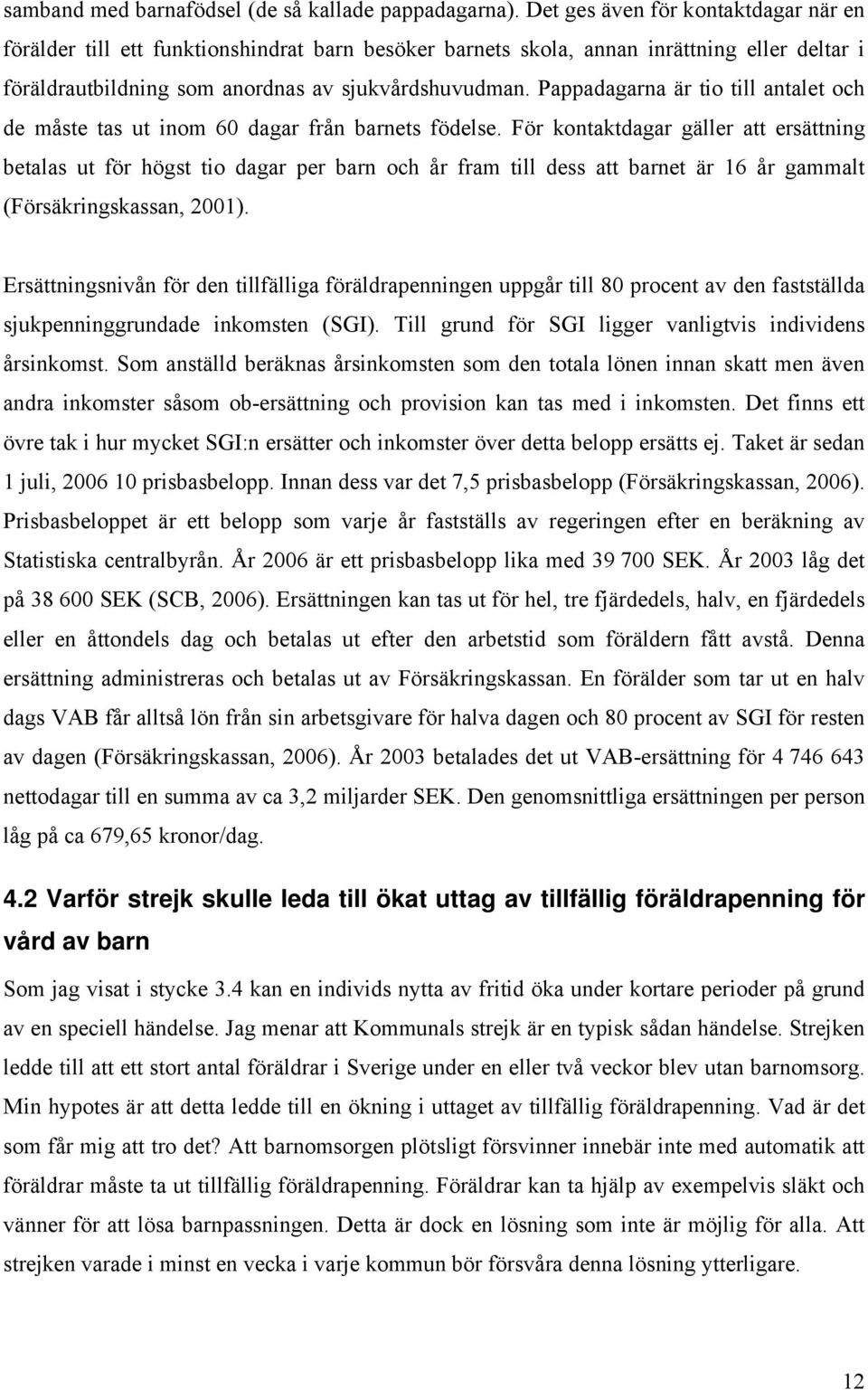 Pappadagarna är tio till antalet och de måste tas ut inom 60 dagar från barnets födelse.