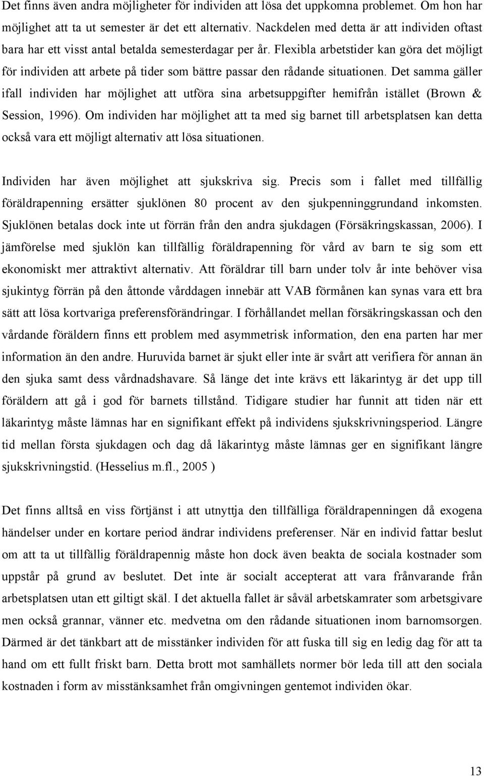 Flexibla arbetstider kan göra det möjligt för individen att arbete på tider som bättre passar den rådande situationen.