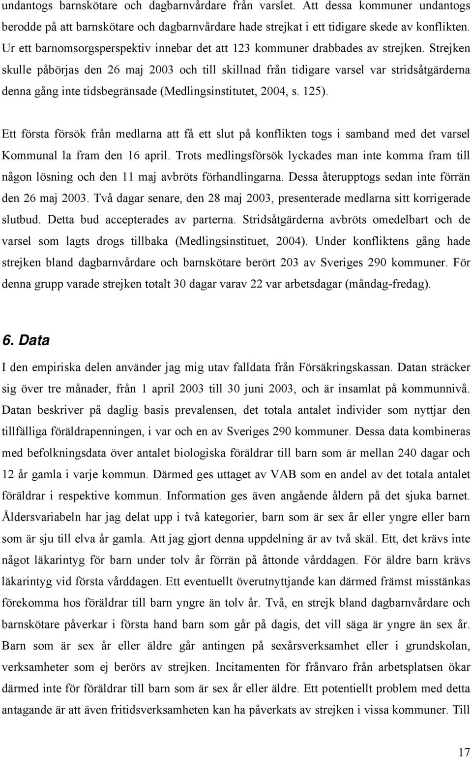 Strejken skulle påbörjas den 26 maj 2003 och till skillnad från tidigare varsel var stridsåtgärderna denna gång inte tidsbegränsade (Medlingsinstitutet, 2004, s. 125).