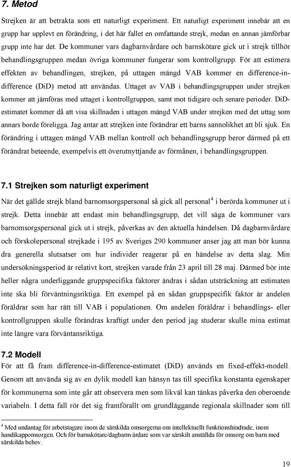 De kommuner vars dagbarnvårdare och barnskötare gick ut i strejk tillhör behandlingsgruppen medan övriga kommuner fungerar som kontrollgrupp.