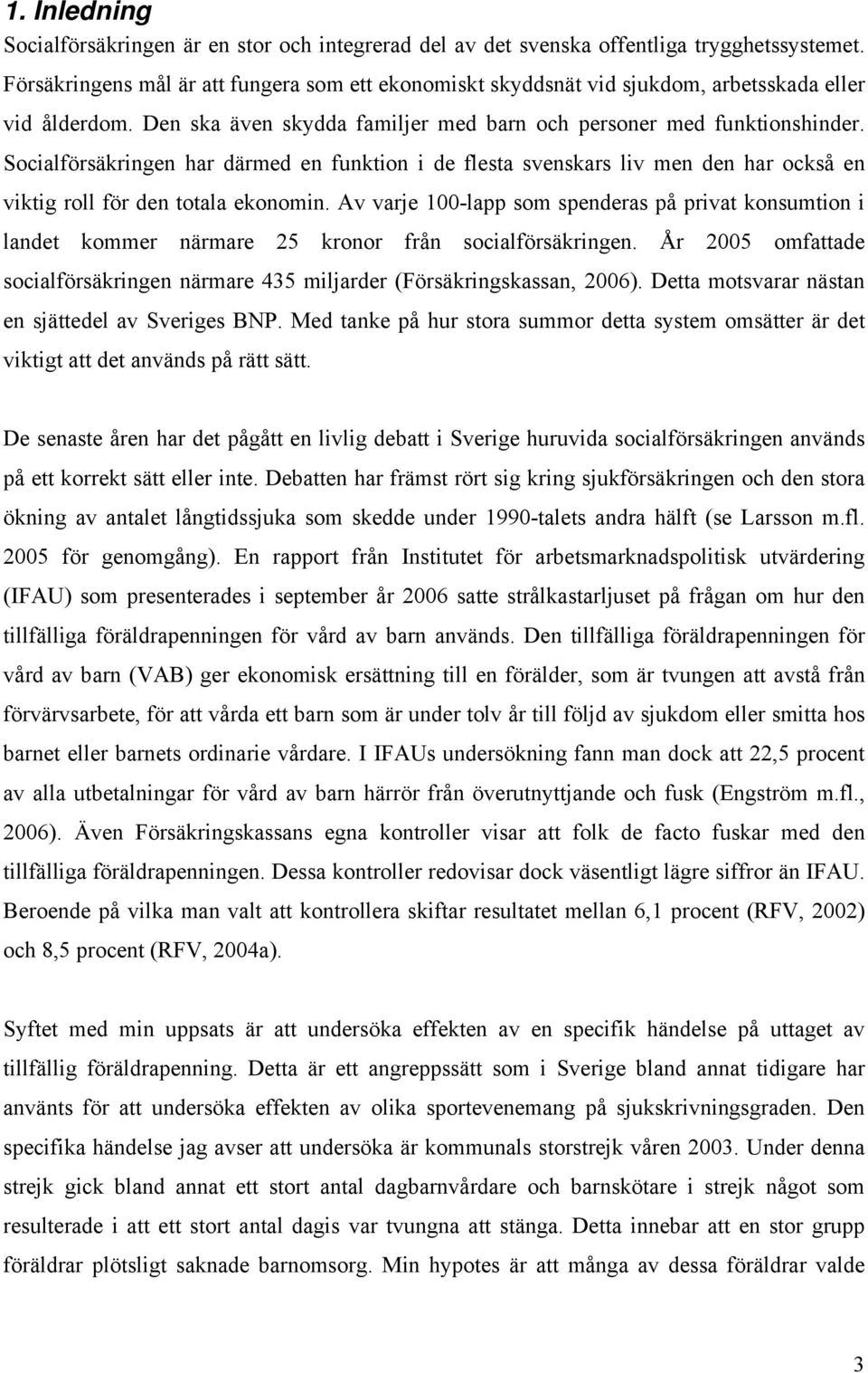 Socialförsäkringen har därmed en funktion i de flesta svenskars liv men den har också en viktig roll för den totala ekonomin.