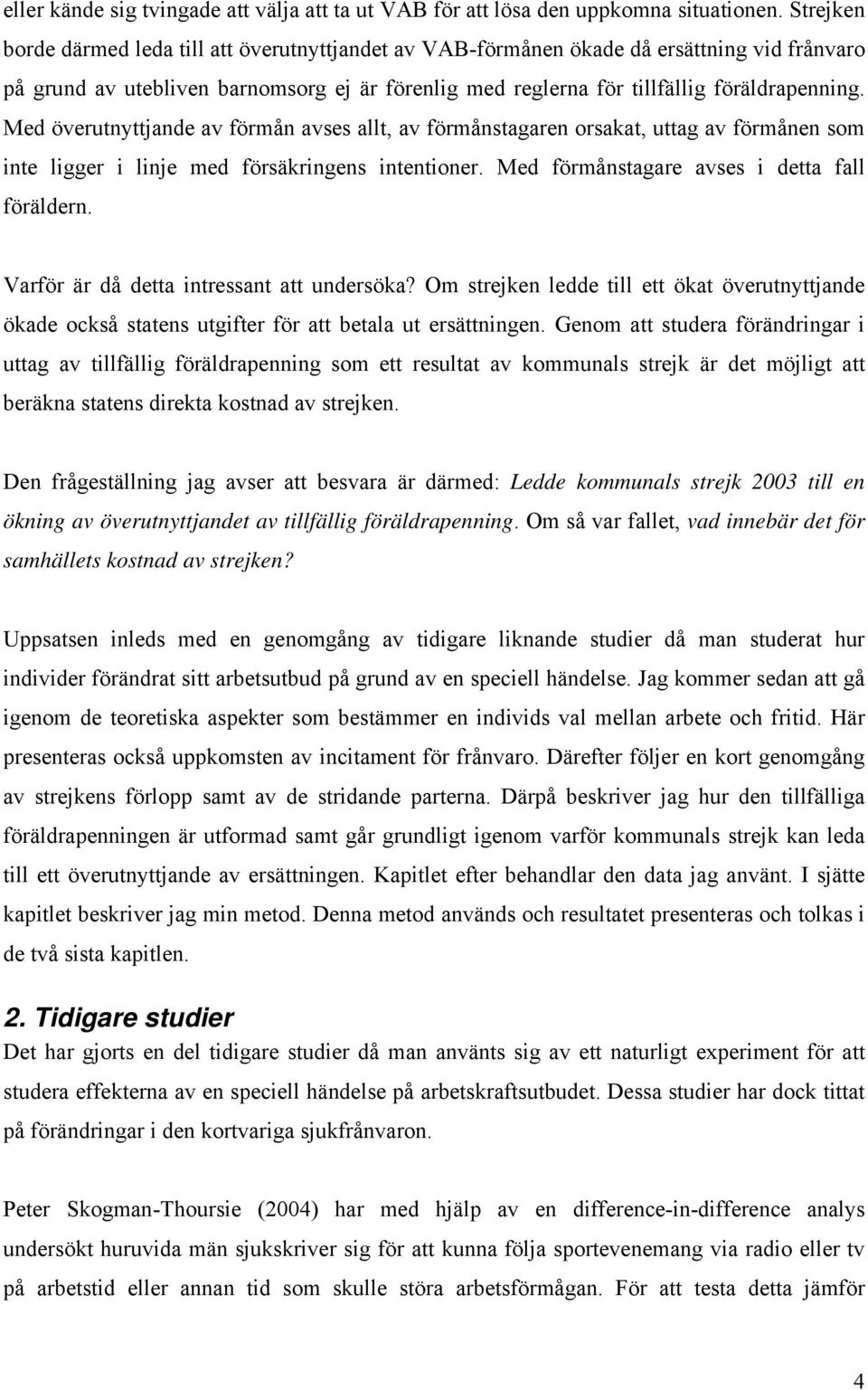 Med överutnyttjande av förmån avses allt, av förmånstagaren orsakat, uttag av förmånen som inte ligger i linje med försäkringens intentioner. Med förmånstagare avses i detta fall föräldern.