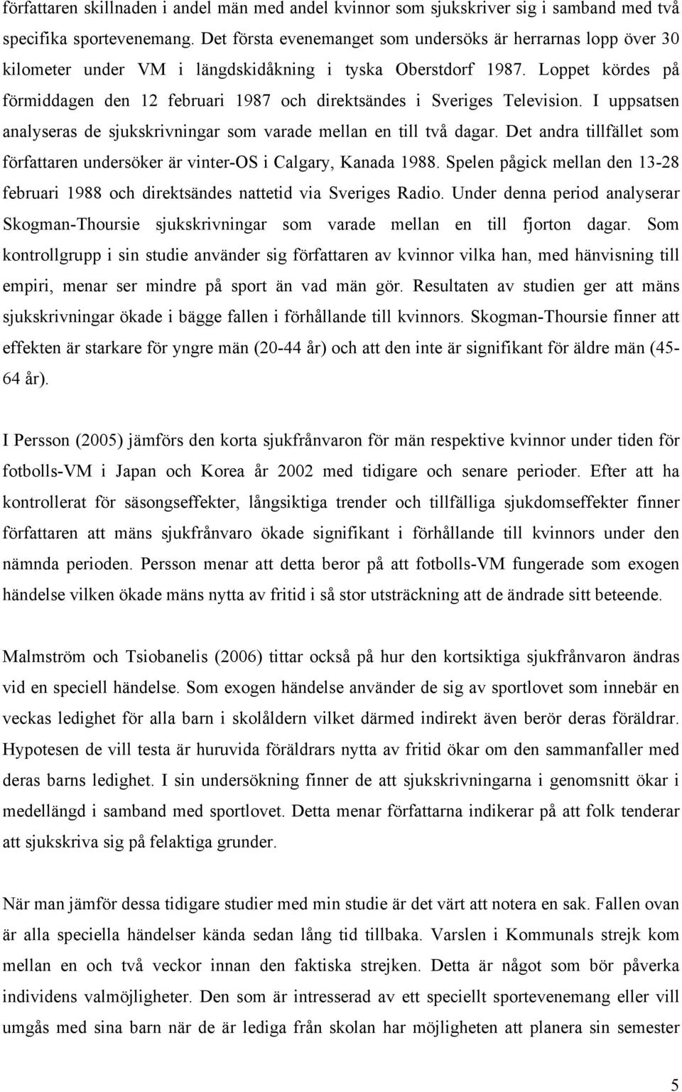 Loppet kördes på förmiddagen den 12 februari 1987 och direktsändes i Sveriges Television. I uppsatsen analyseras de sjukskrivningar som varade mellan en till två dagar.