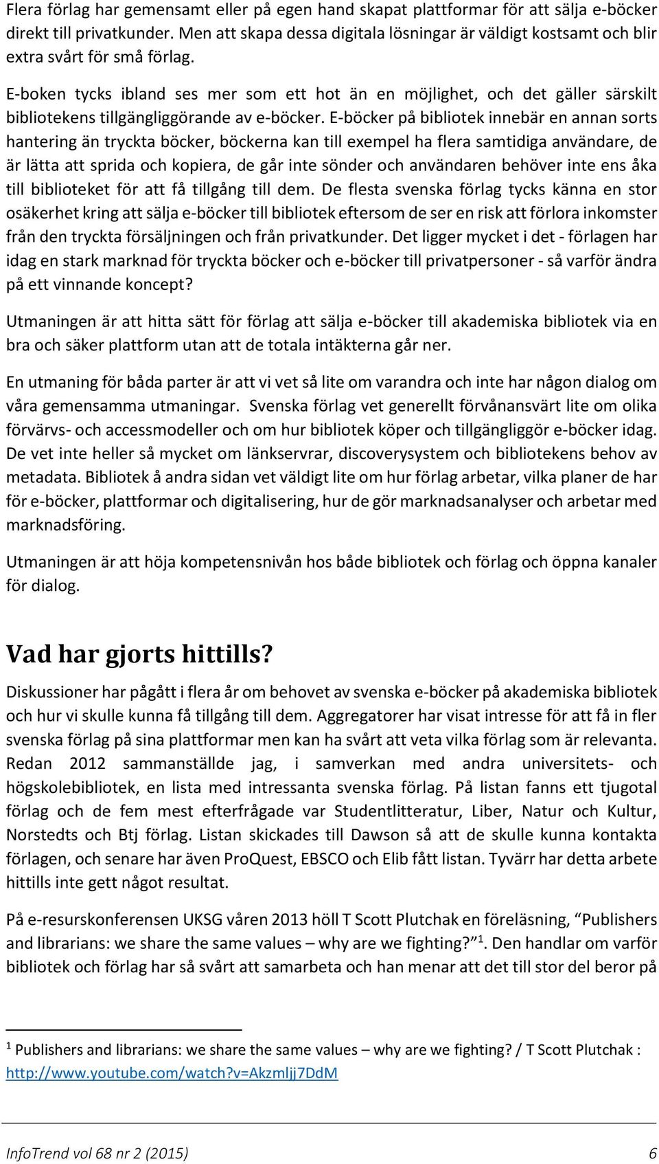 E-boken tycks ibland ses mer som ett hot än en möjlighet, och det gäller särskilt bibliotekens tillgängliggörande av e-böcker.