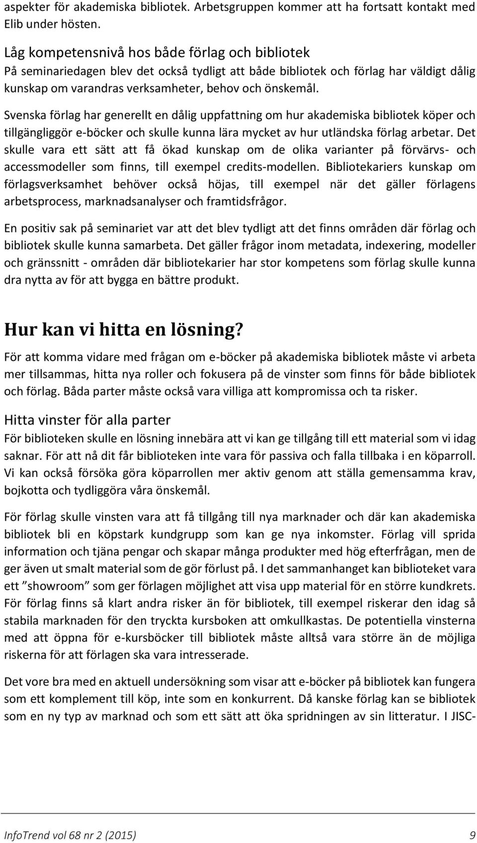 Svenska förlag har generellt en dålig uppfattning om hur akademiska bibliotek köper och tillgängliggör e-böcker och skulle kunna lära mycket av hur utländska förlag arbetar.