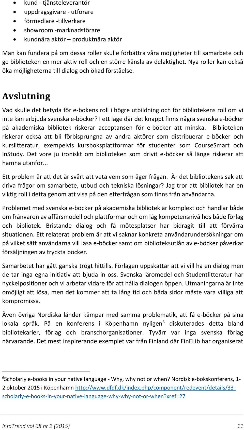 Avslutning Vad skulle det betyda för e-bokens roll i högre utbildning och för bibliotekens roll om vi inte kan erbjuda svenska e-böcker?