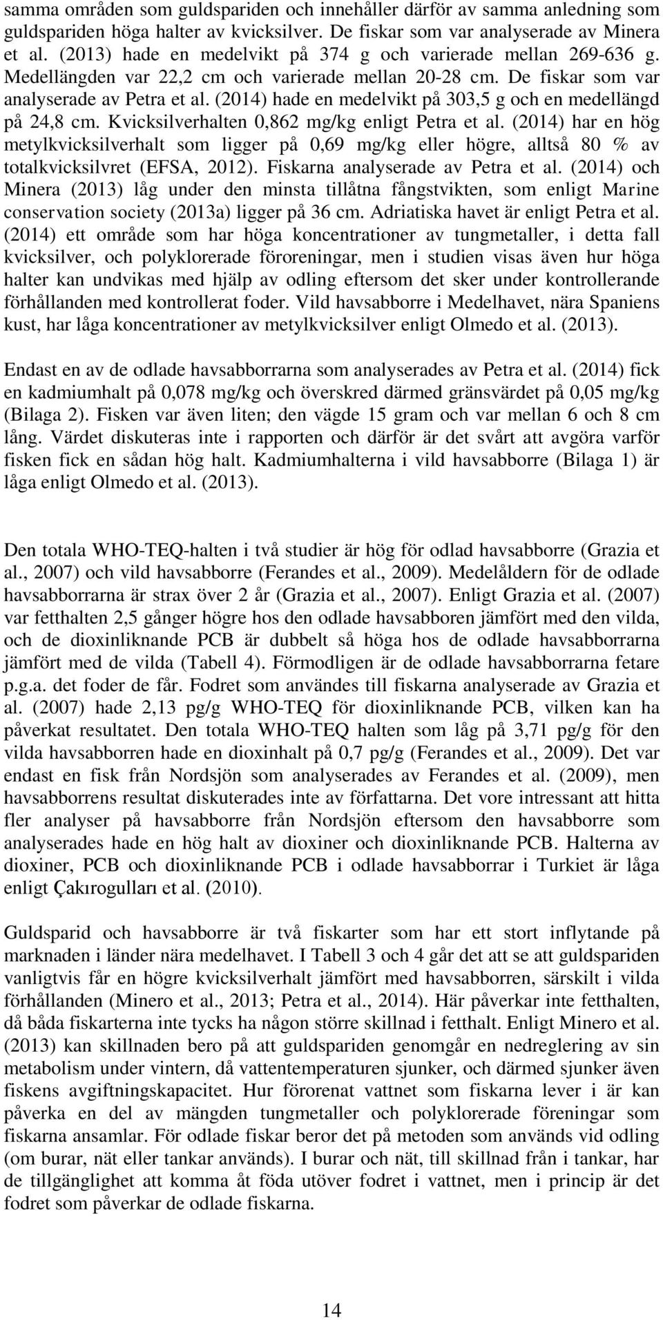 (2014) hade en medelvikt på 303,5 g och en medellängd på 24,8 cm. Kvicksilverhalten 0,862 mg/kg enligt Petra et al.