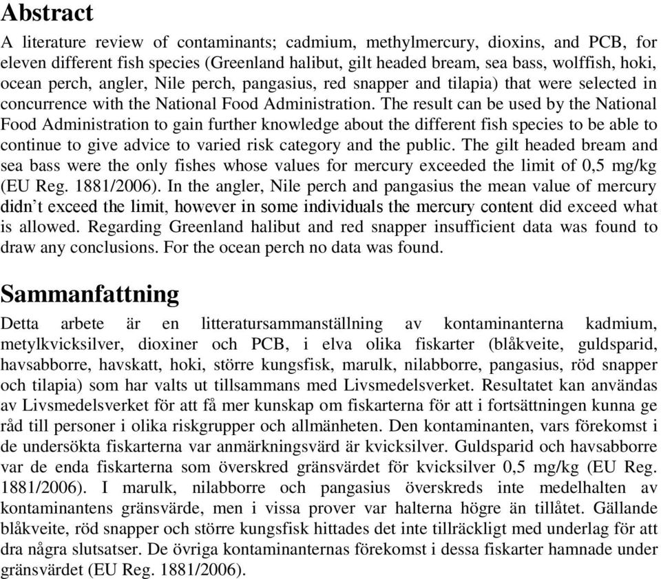 The result can be used by the National Food Administration to gain further knowledge about the different fish species to be able to continue to give advice to varied risk category and the public.