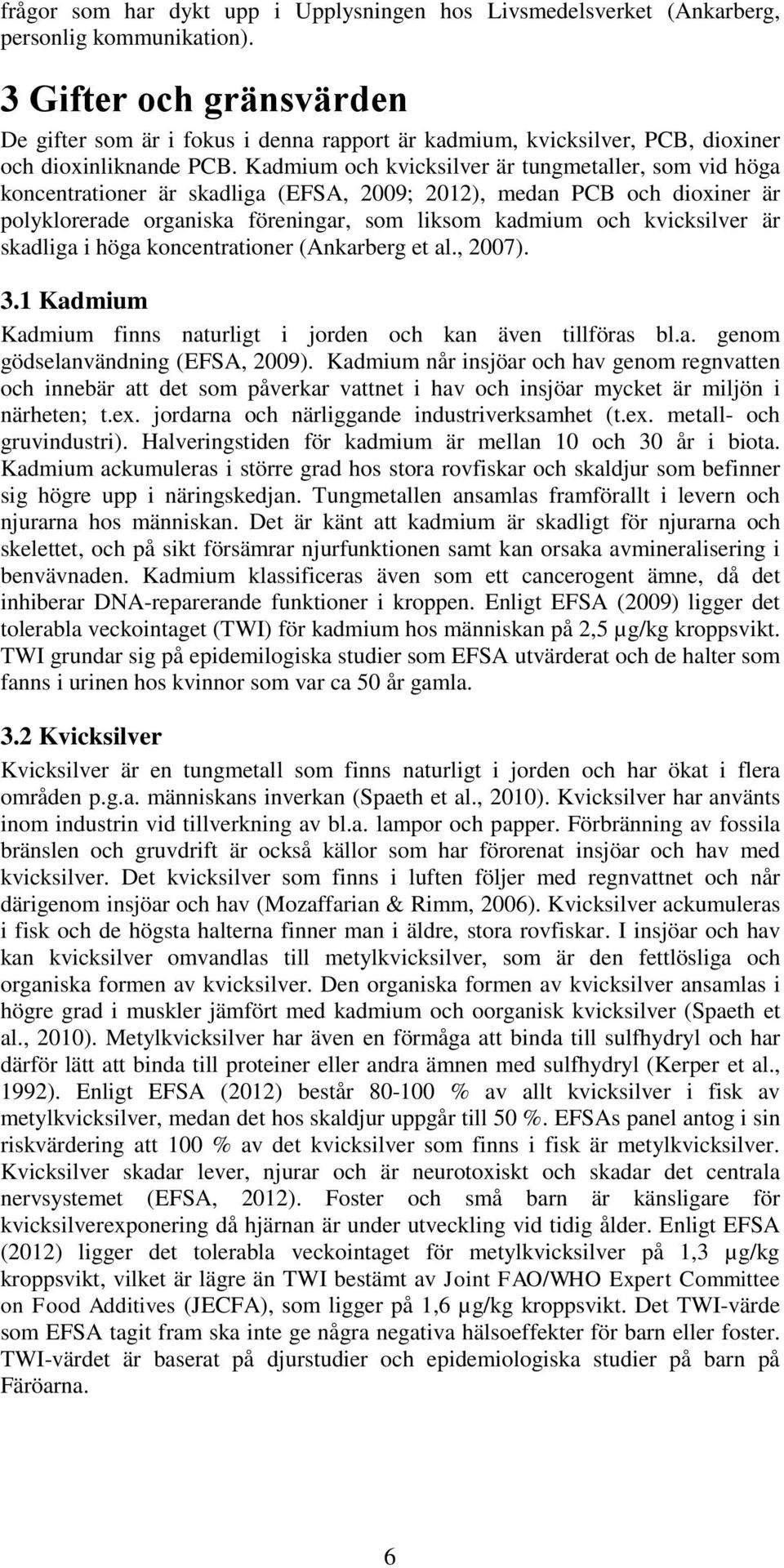 Kadmium och kvicksilver är tungmetaller, som vid höga koncentrationer är skadliga (EFSA, 2009; 2012), medan PCB och dioxiner är polyklorerade organiska föreningar, som liksom kadmium och kvicksilver