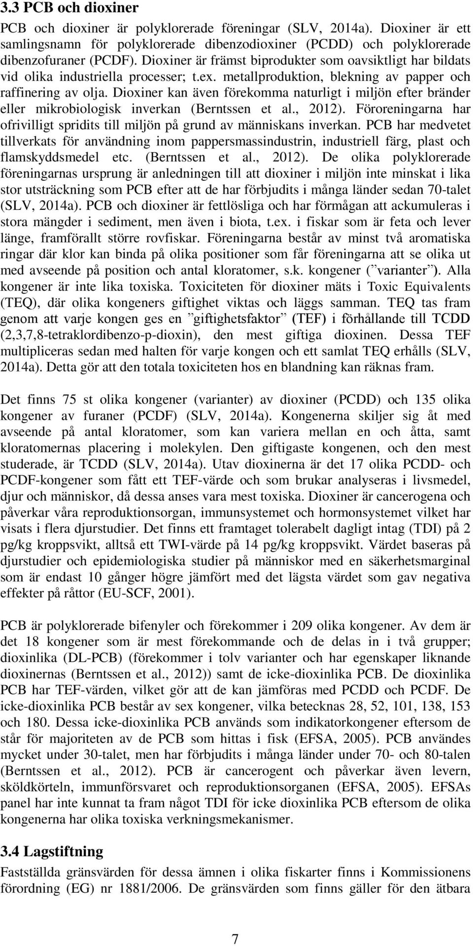 Dioxiner kan även förekomma naturligt i miljön efter bränder eller mikrobiologisk inverkan (Berntssen et al., 2012).