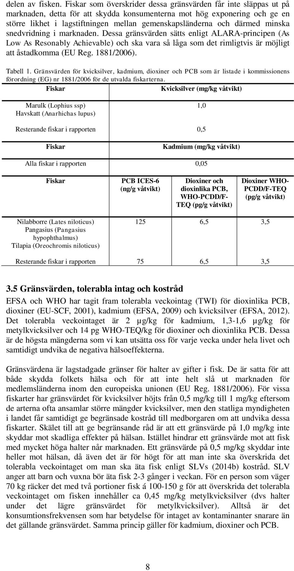 därmed minska snedvridning i marknaden. Dessa gränsvärden sätts enligt ALARA-principen (As Low As Resonably Achievable) och ska vara så låga som det rimligtvis är möjligt att åstadkomma (EU Reg.