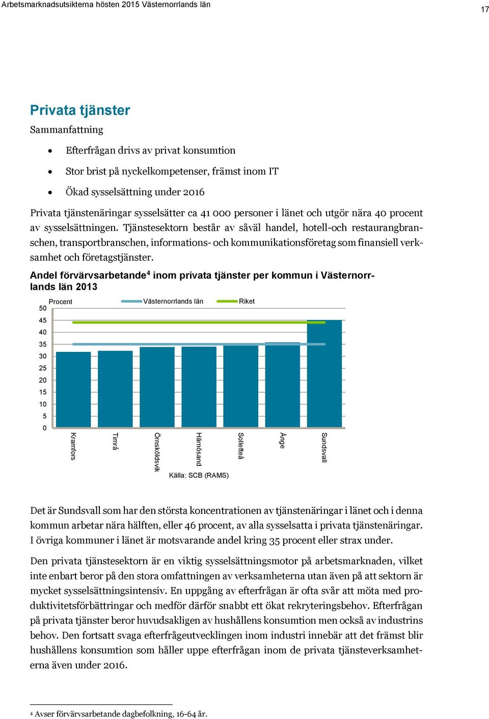 Tjänstesektorn består av såväl handel, hotell-och restaurangbranschen, transportbranschen, informations- och kommunikationsföretag som finansiell verksamhet och företagstjänster.