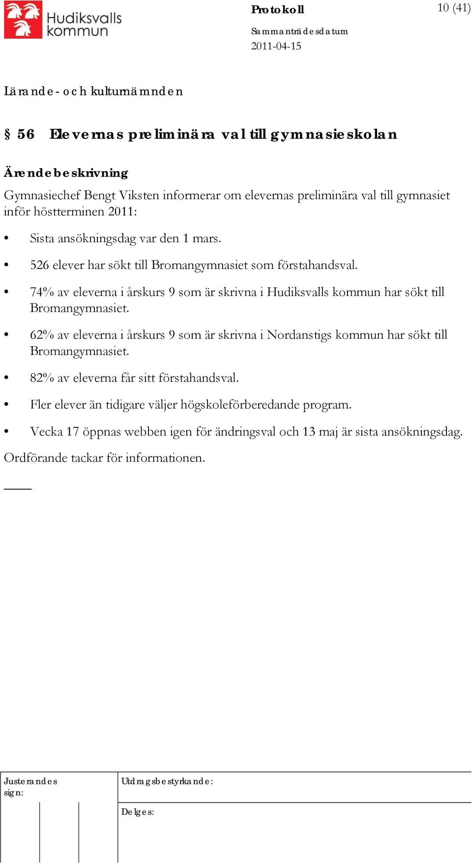 74% av eleverna i årskurs 9 som är skrivna i Hudiksvalls kommun har sökt till Bromangymnasiet.