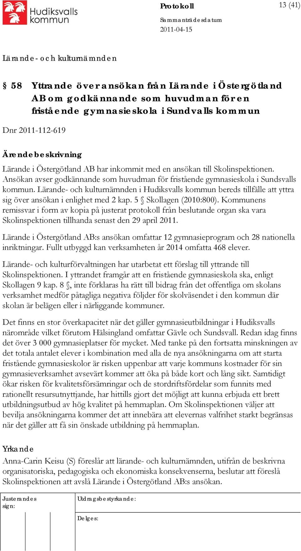 i Hudiksvalls kommun bereds tillfälle att yttra sig över ansökan i enlighet med 2 kap. 5 Skollagen (2010:800).